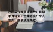 j9九游会入口社区盾今晚再迎强敌；尼斯单刀错失；主帅态度：令人意外；细节决定成败的简单介绍